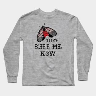 Spotted Lanternfly - Just Kill Me Now Long Sleeve T-Shirt